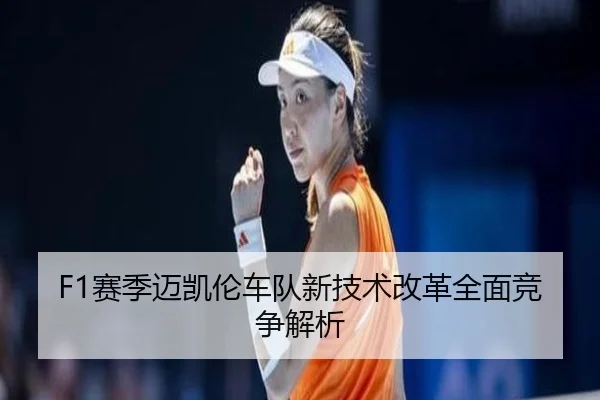 F1赛季迈凯伦车队新技术改革全面竞争解析